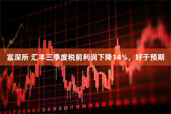 富深所 汇丰三季度税前利润下降14%，好于预期